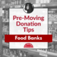 Pre-Moving Donation Tips: Food Banks 18 Pre-Moving Donation Tips: Food Banks